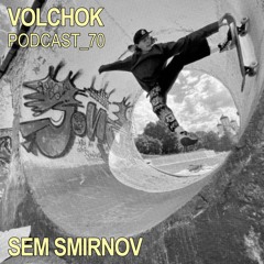 Sem Smirnov – VOLCHOK PODCAST 70