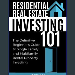 (DOWNLOAD PDF)$$ ⚡ Residential Real Estate Investing 101: THE DEFINITIVE BEGINNER’S GUIDE TO SINGL