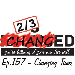 Ep.157 - Changing Times