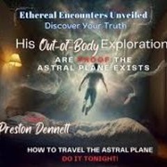 Eathereal Encounters Unveiled - Preston Dennett - Out Of Body Explorations