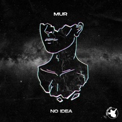 MUR - No Idea (FREE DOWNLOAD)