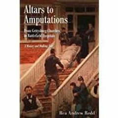 <<Read> Altars to Amputations: From Gettysburg Churches to Battlefield Hospitals: A History and Walk