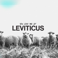 YOU LOST ME AT LEVITICUS- Week 3
