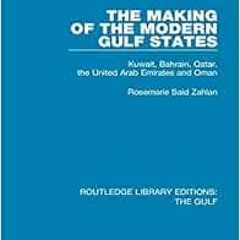 READ [EBOOK EPUB KINDLE PDF] The Making of the Modern Gulf States: Kuwait, Bahrain, Qatar, the Unite