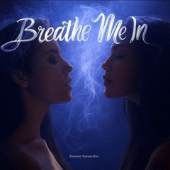 Breathe Me In [Intro]