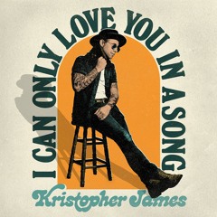 Kristopher James - I Can Only Love You In A Song