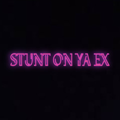 Stunt On Ya Ex