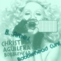 Bobblehead Cunt [Vogue Mix] | Christina Aguilera