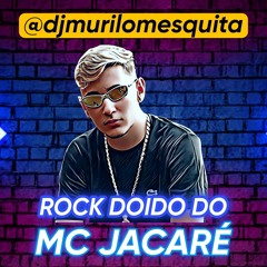 ROCK DOIDO DO MC JACARÉ - DJ MURILO MESQUITA E MC JACARÉ