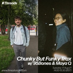 'Chunky But Funky Trax' w/95Bones & Maya Q - Threads Radio 17th August 2021