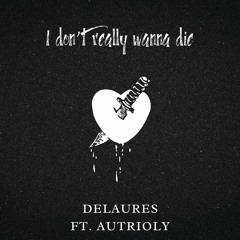i don't really wanna die ft. autrioly