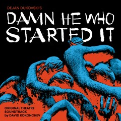 Damn He Who Started It (Original Theatre Soundtrack)