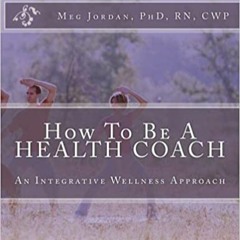 READ/DOWNLOAD@# How To Be A Health Coach: An Integrative Wellness Approach FULL BOOK PDF & FULL AUDI