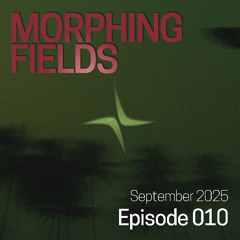 Morphing Fields Episode 010