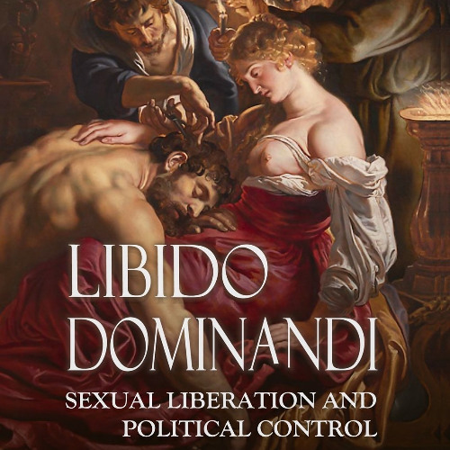 Libido Dominandi - Sexual Liberation and Political Control