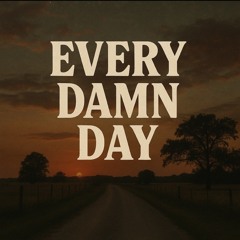 Every damn day