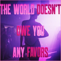 The World Doesn't Owe You Any Favors