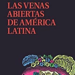 [READ DOWNLOAD] Las Venas Abiertas de Am?rica Latina (Spanish Edition)