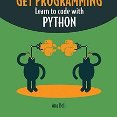 [View] PDF EBOOK EPUB KINDLE Get Programming: Learn to code with Python by  Ana Bell √