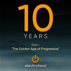 Electrofans 10-Year Anniversary Celebration Mix (Part 1 - "The Golden Age of Progressive")