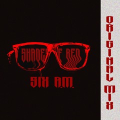 SHADES OF RED - SIX A.M. (Original Mix) FREE DOWNLOAD