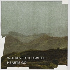 Wherever Our Wild Hearts Go