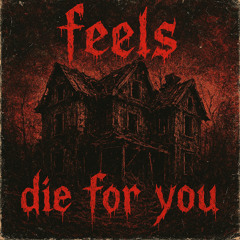 feels - DIE FOR YOU