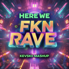 Here We Fkn Rave (Showtek x TuneSquad x KIRK x SPILI) [KEVSKII Mashup] [FREE DL]