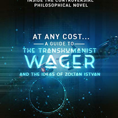 [Get] EBOOK 💞 At Any Cost: A Guide to The Transhumanist Wager and the Ideas of Zolta