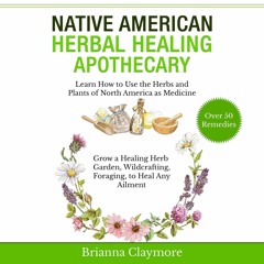 READ Native American Herbal Healing Apothecary: Learn How to Use the Herbs and P