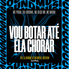 VOU BOTAR ATÉ ELA CHORAR (feat. dj henrique de são mateus, 6IX7EVENN & SoundMusic Original)
