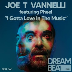 Joe T Vannelli Feat. Pheel - I Gotta Love In The Music (Original Mix)