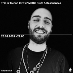 This is Techno Jazz Radioshow w/ Mattia Prete & Resonances (IT)