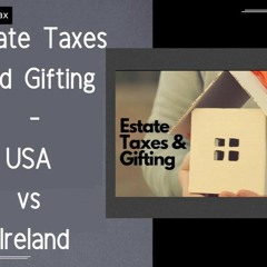 [ HTJ Podcast ] Estate Taxes And Gifting   USA Vs Ireland