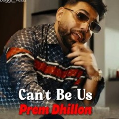 Can't Be Us | Prem Dhillon