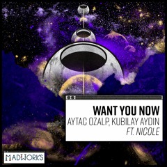 Aytac Ozalp & Kubilay Aydin - Want You Now (Ft.Nicole)