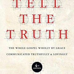 $# Tell the Truth, The Whole Gospel Wholly by Grace Communicated Truthfully Lovingly $Book#