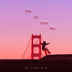 WAY UP HERE MIX - DJ LUMINIX