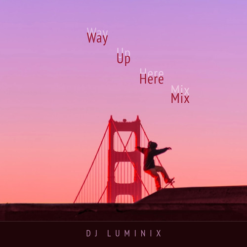 WAY UP HERE MIX - DJ LUMINIX