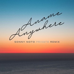 Anywhere - Aname - Sonny Noto Private Remix