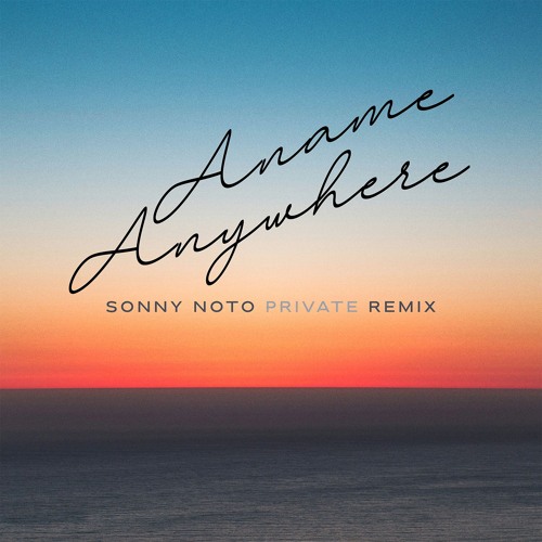 Anywhere - Aname - Sonny Noto Private Remix
