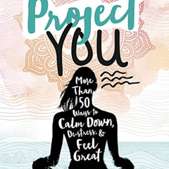 VIEW EBOOK √ Project You: More than 50 Ways to Calm Down, De-Stress, and Feel Great (