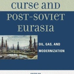 ❤[PDF]⚡  Resource Curse and Post-Soviet Eurasia: Oil, Gas, and Modernization