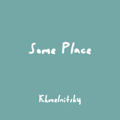 Khmelnitsky – Some Place
