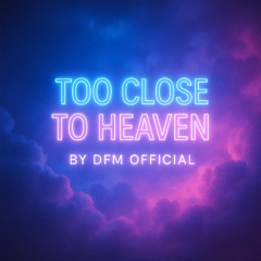 To Close To Heaven