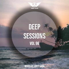 Deep Sessions - Vol 96 ★ Mixed By Abee Sash