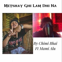 Metshay Ghi Lam Dhi Na By Chimi Bhai Ft Mami Alu
