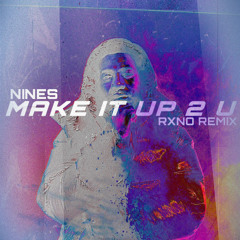 Nines - Make it up 2 u (RXNO Remix)