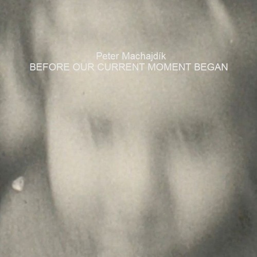 Machajdik BEFORE OUR CURRENT MOMENT BEGAN for piano [2020]