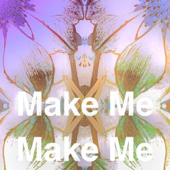 Make me make me